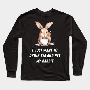 I just want to drink tea and pet my rabbit, funny text Long Sleeve T-Shirt